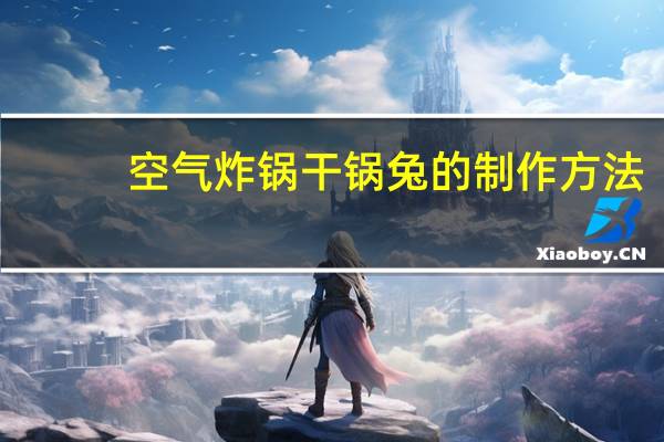 空气炸锅干锅兔的制作方法