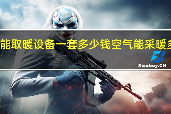空气能取暖设备一套多少钱 空气能采暖多少钱一台