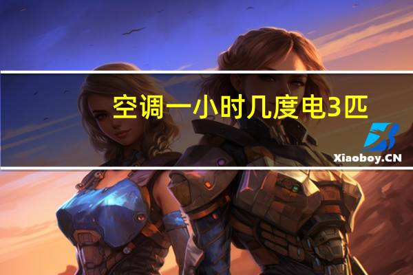 空调一小时几度电3匹（空调一小时几度电）