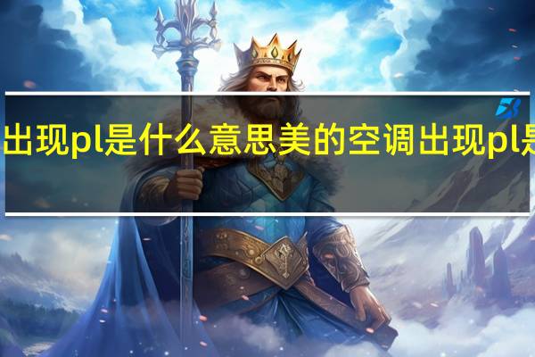 空调出现pl是什么意思美的 空调出现pl是什么原因