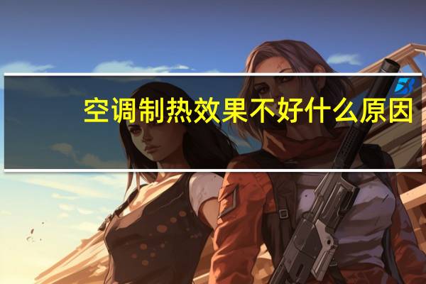 空调制热效果不好什么原因（空调制热效果不好）