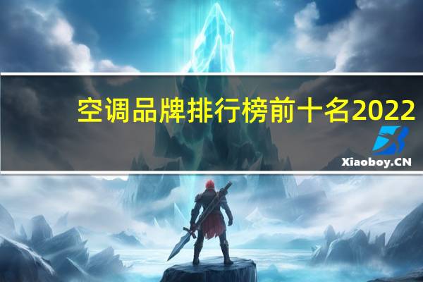 空调品牌排行榜前十名2022（空调品牌排行）