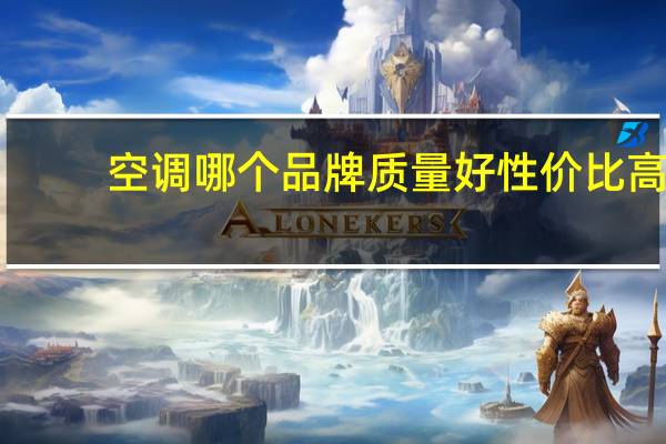 空调哪个品牌质量好性价比高（空调哪个品牌质量好）