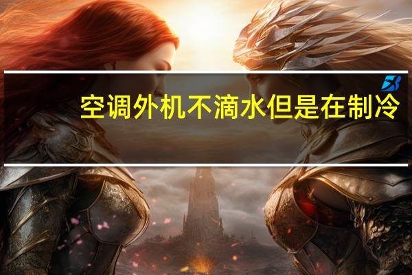 空调外机不滴水但是在制冷（空调外机不滴水）