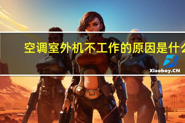 空调室外机不工作的原因是什么(空调室外机不工作)