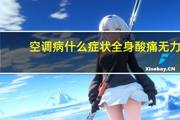 空调病什么症状全身酸痛无力（空调病什么症状）