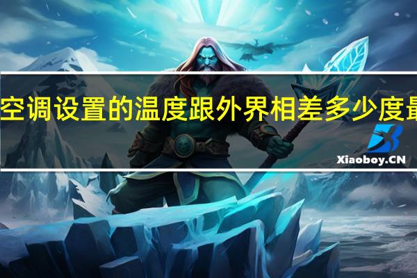 空调设置的温度跟外界相差多少度最合适