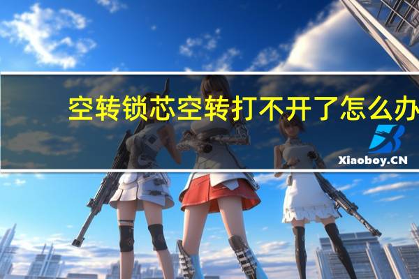 空转锁芯空转打不开了怎么办（空转锁）