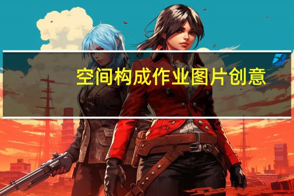 空间构成作业图片创意(空间构成作业)