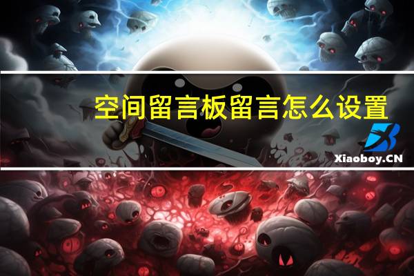 空间留言板留言怎么设置（空间留言板留言）
