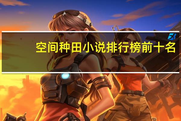 空间种田小说排行榜前十名（空间种田小说排行榜）
