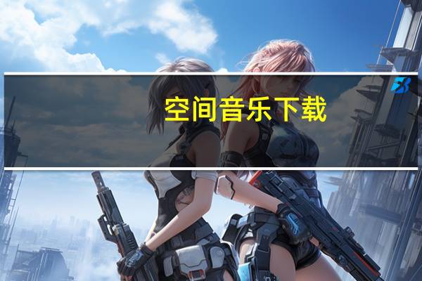 空间音乐下载（空间音乐播放器）