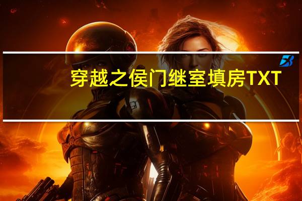 穿越之侯门继室填房TXT（穿越侯爷继室填房）