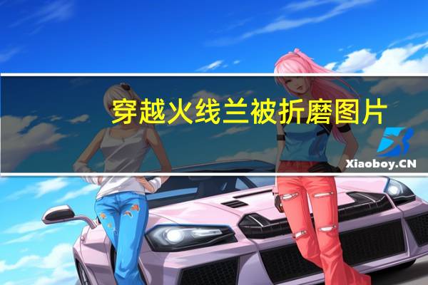 穿越火线兰被折磨图片（穿越火线兰被折磨）
