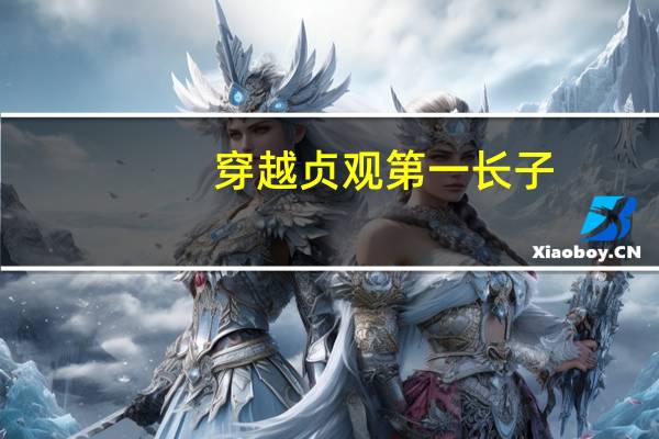 穿越贞观第一长子（穿越贞观睡了长孙皇后）