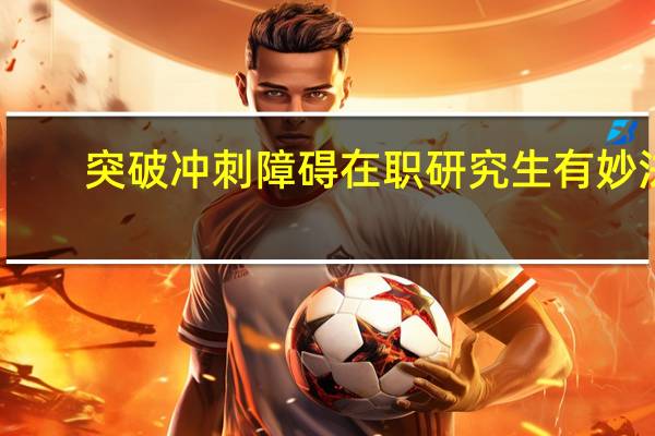 突破冲刺障碍在职研究生有妙法