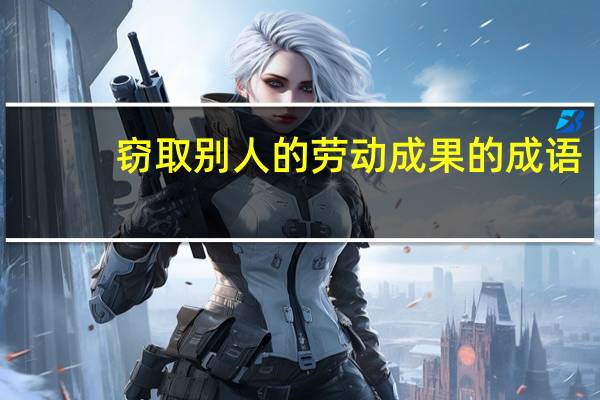 窃取别人的劳动成果的成语