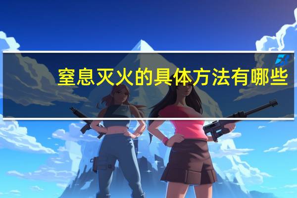 窒息灭火的具体方法有哪些?