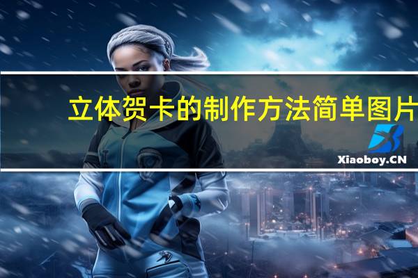 立体贺卡的制作方法简单图片（立体贺卡的制作方法图片）