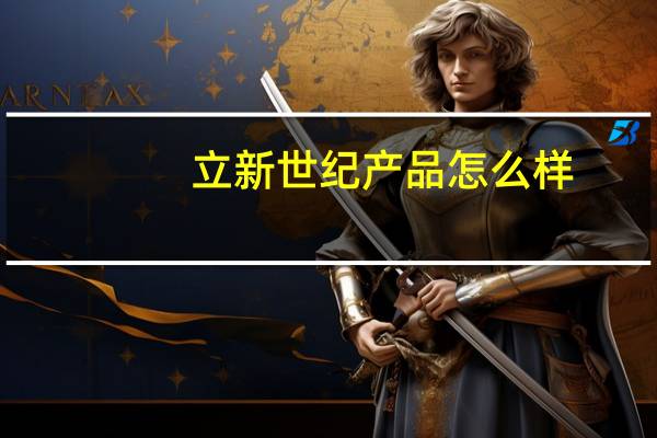 立新世纪产品怎么样（立新世纪简介）