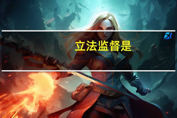立法监督是(立法监督简介)