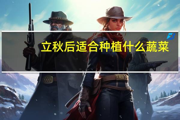 立秋后适合种植什么蔬菜