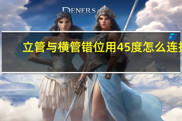立管与横管错位用45度怎么连接