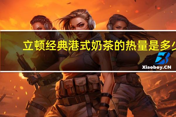 立顿 经典港式奶茶的热量是多少