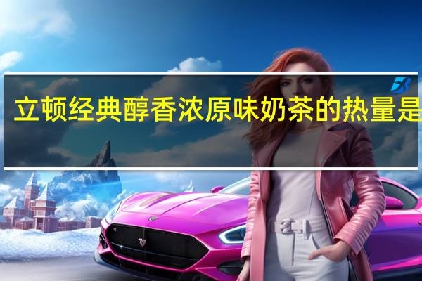 立顿 经典醇香浓原味奶茶的热量是多少