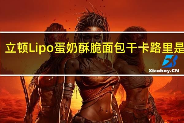 立顿 Lipo 蛋奶酥脆面包干卡路里是多少
