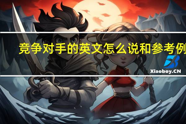 竞争对手的英文怎么说和参考例句