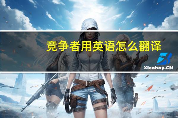 竞争者用英语怎么翻译?