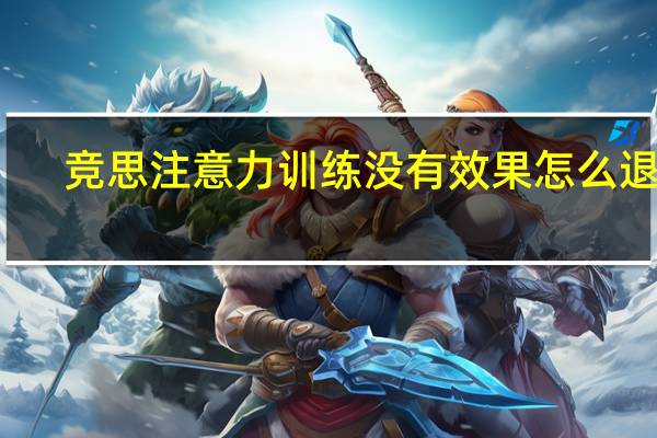 竞思注意力训练没有效果怎么退费