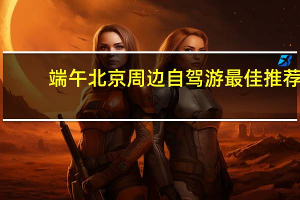 端午北京周边自驾游最佳推荐