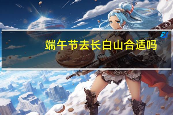 端午节去长白山合适吗
