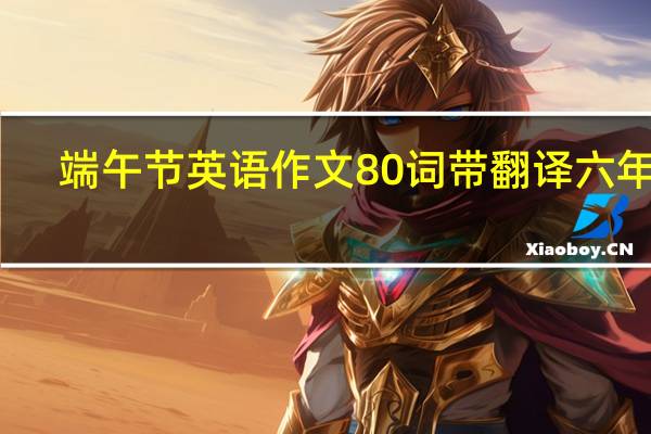端午节英语作文80词带翻译六年级（端午节英语作文80词）