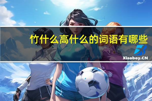 竹什么高什么的词语有哪些?
