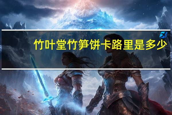 竹叶堂 竹笋饼卡路里是多少