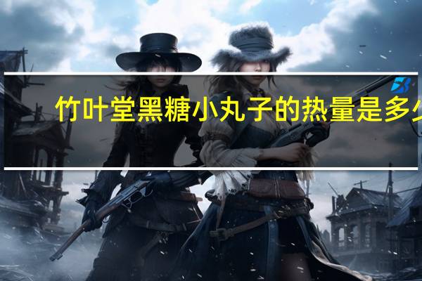 竹叶堂 黑糖小丸子的热量是多少