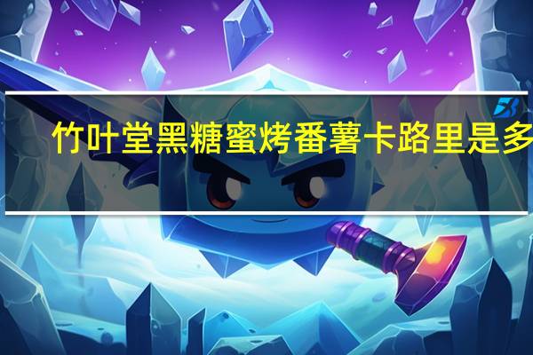 竹叶堂 黑糖蜜烤番薯卡路里是多少