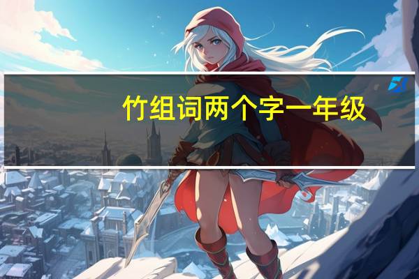 竹组词两个字一年级（竹组词两个字）