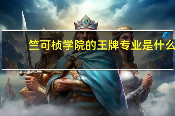 竺可桢学院的王牌专业是什么