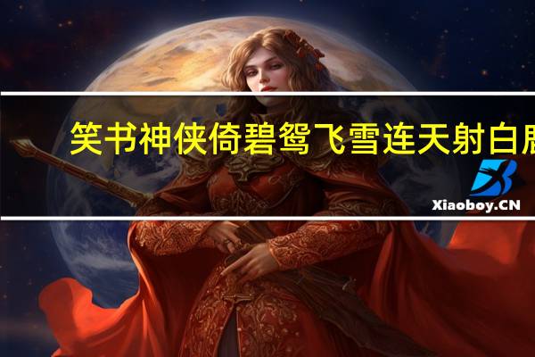 笑书神侠倚碧鸳飞雪连天射白鹿（飞雪连天社白鹿笑书神侠倚碧鸳）