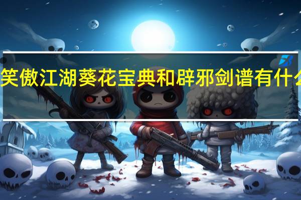 笑傲江湖葵花宝典和辟邪剑谱有什么关系？