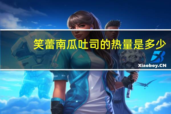 笑蕾南瓜吐司的热量是多少