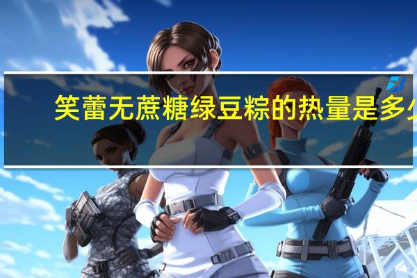 笑蕾 无蔗糖绿豆粽的热量是多少