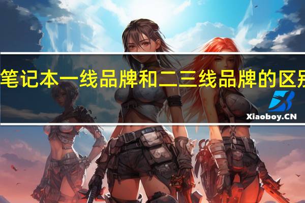 笔记本一线品牌和二三线品牌的区别在哪