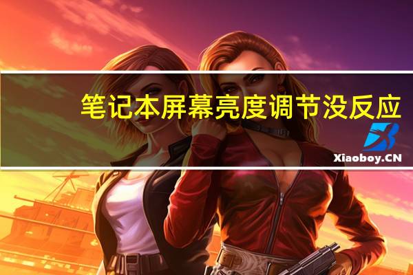 笔记本屏幕亮度调节没反应（笔记本屏幕亮度调节）