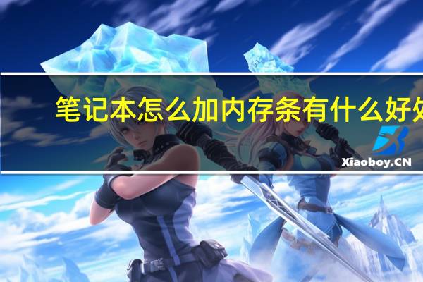 笔记本怎么加内存条有什么好处(笔记本怎么加内存条)