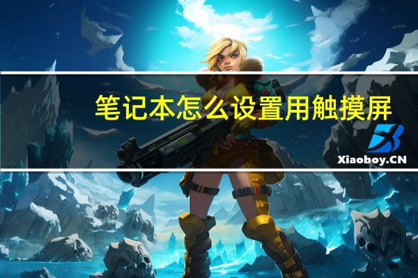 笔记本怎么设置用触摸屏（笔记本电脑触摸屏设置）